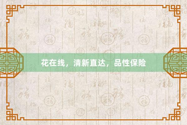 花在线，清新直达，品性保险